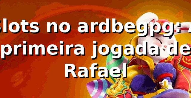 Slots no ardbegpg: A primeira jogada de Rafael 🎰
